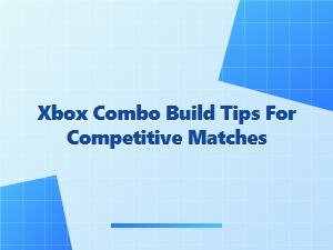 Xbox Combo Build Tips for Competitive Matches