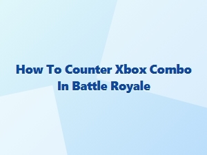 How to Counter Xbox Combo in Battle Royale Defense