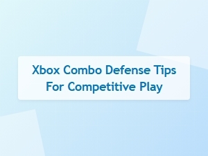 Xbox Combo Defense Tips for Competitive Play