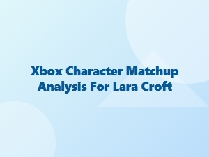 Xbox Character Matchup Analysis for Lara Croft