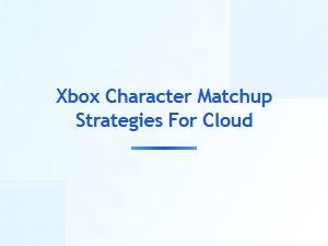 Xbox Character Matchup Strategies for Cloud