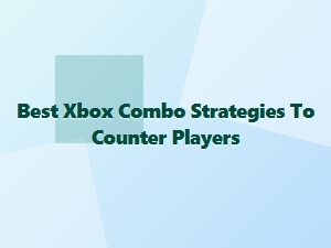 Best Xbox Combo Strategies to Counter Players